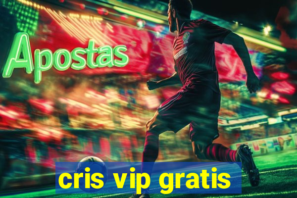 cris vip gratis